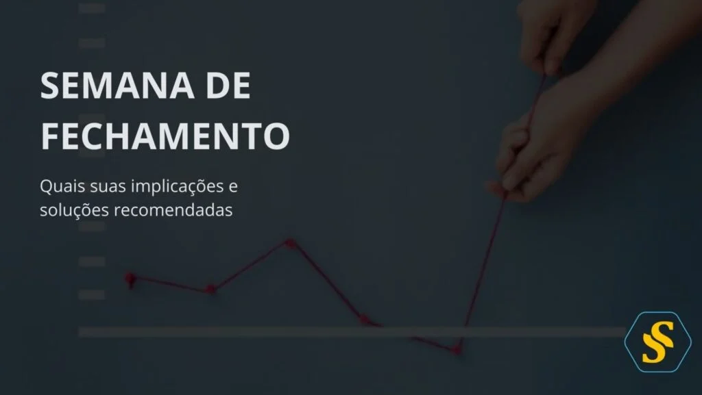 Semana de Fechamento – Quais suas implicações e soluções recomendadas
